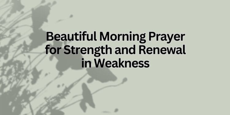 Beautiful Morning Prayer for Strength and Renewal in Weakness