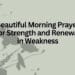 Beautiful Morning Prayer for Strength and Renewal in Weakness