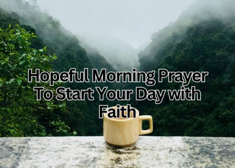Hopeful Morning Prayer To Start Your Day with Faith
