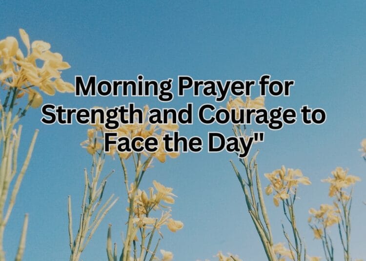 Morning Prayer for Strength and Courage to Face the Day