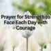 Prayer for Strength to Face Each Day with Courage