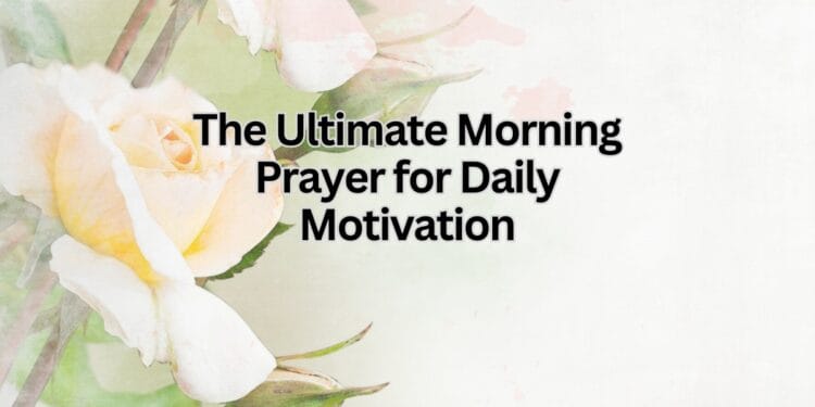 The Ultimate Morning Prayer for Daily Motivation