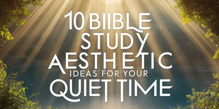 10 Bible Study Aesthetic Ideas for Your Quiet Time