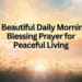 A Beautiful Daily Morning Blessing Prayer for Peaceful Living