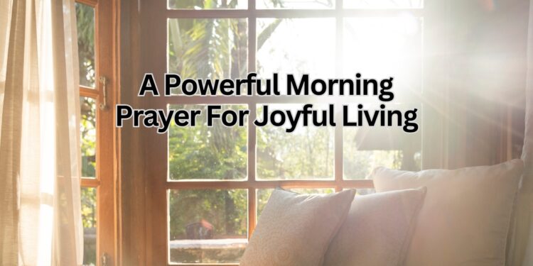 A Powerful Morning Prayer For Joyful Living