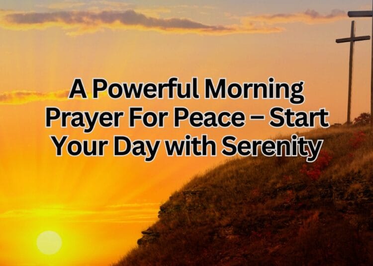 A Powerful Morning Prayer For Peace – Start Your Day with Serenity
