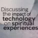 Discussing The Impact Of Technology On Spiritual Experiences
