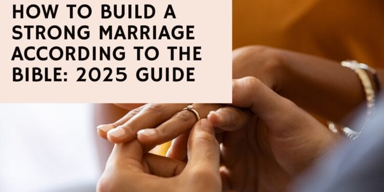 How To Build A Strong Marriage According To The Bible 2025 Guide