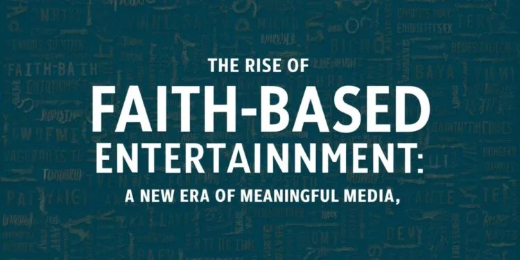 The Rise of Faith-Based Entertainment: A New Era of Meaningful Media