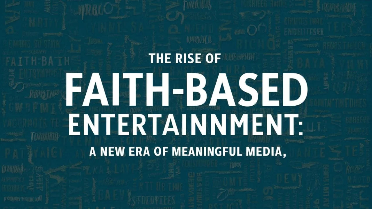 The Rise of Faith-Based Entertainment: A New Era of Meaningful Media