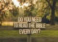 Do You Need To Read The Bible Every Day