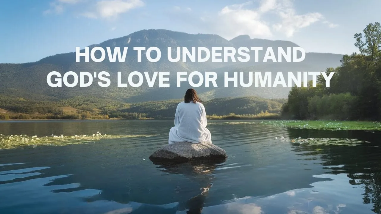 How to Understand God’s Love for Humanity