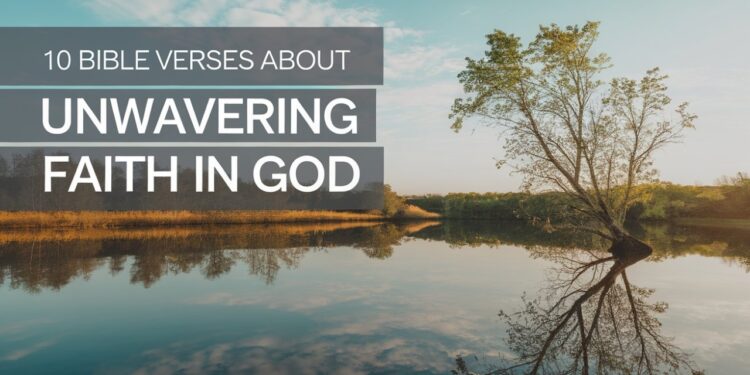 10 Bible Verses About Unwavering Faith In God