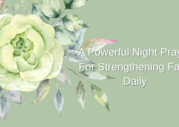 A Powerful Night Prayer For Strengthening Faith Daily