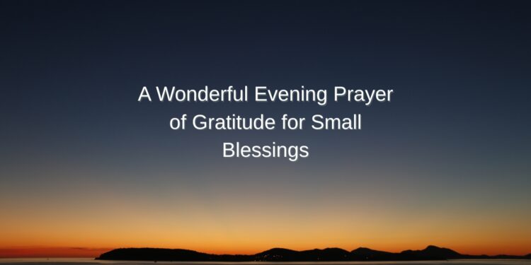 A Wonderful Evening Prayer of Gratitude for Small Blessings