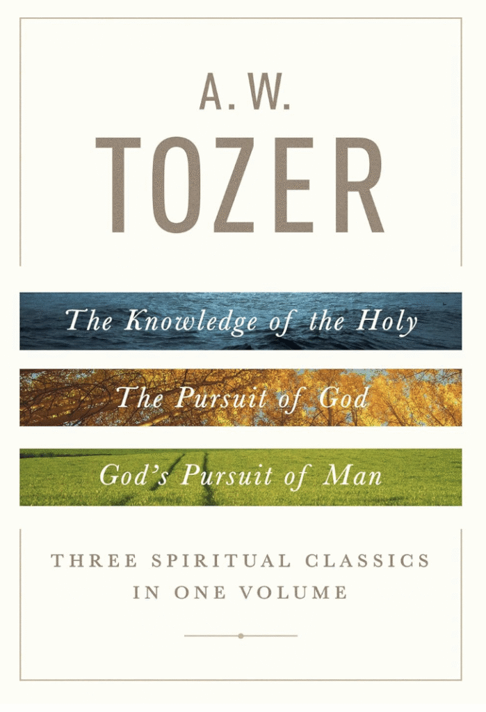 A. W. Tozer: Three Spiritual Classics in One Volume: The Knowledge of the Holy, The Pursuit of God, and God's Pursuit of Man