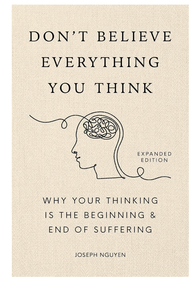 Don't Believe Everything You Think (Expanded Edition): Why Your Thinking Is The Beginning & End Of Suffering 
