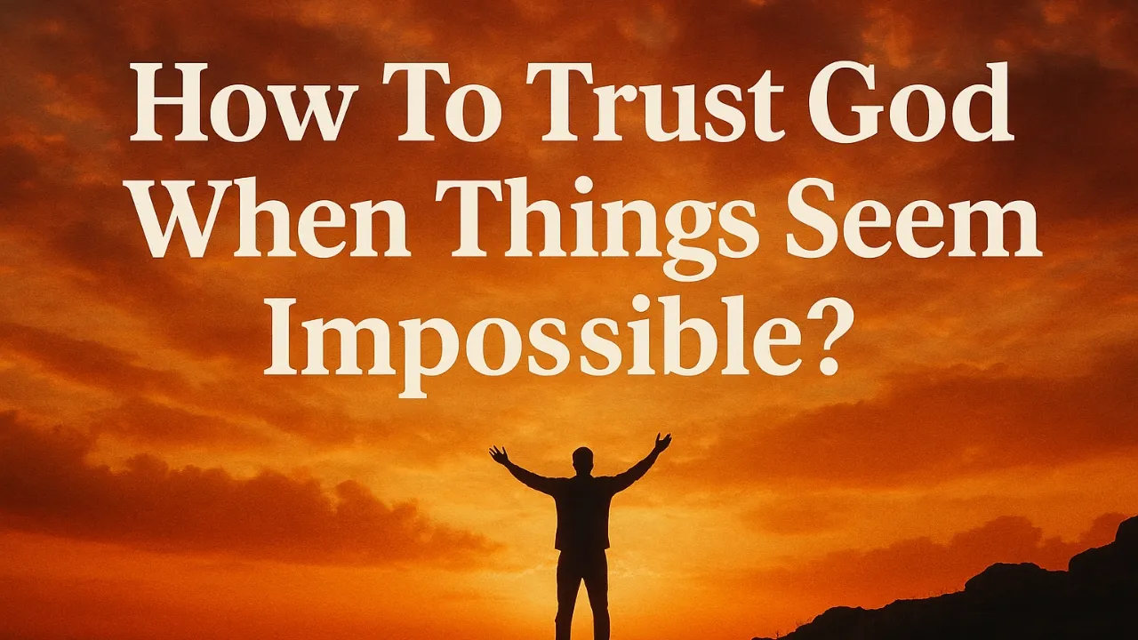 How To Trust God When Things Seem Impossible