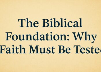 The Biblical Foundation: Why Faith Must Be Tested