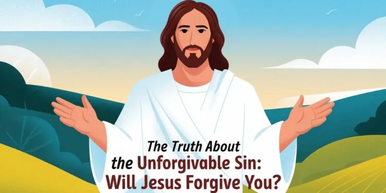 The Truth About the Unforgivable Sin: Will Jesus Forgive You