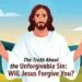 The Truth About the Unforgivable Sin: Will Jesus Forgive You