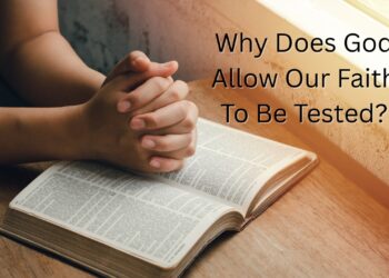 Why Does God Allow Our Faith To Be Tested?