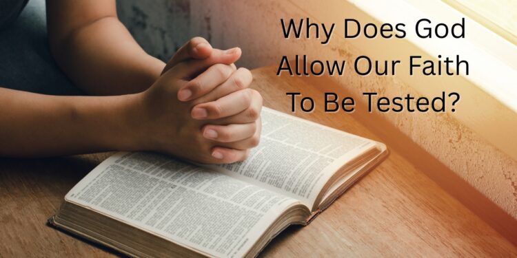 Why Does God Allow Our Faith To Be Tested?