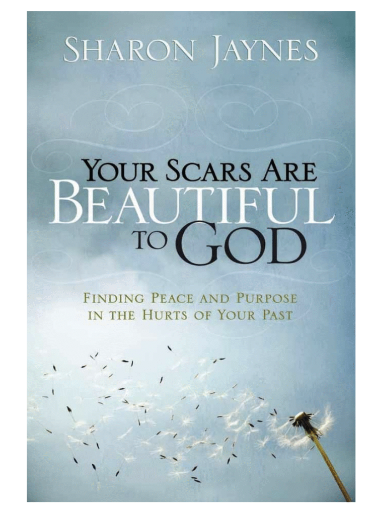 Your Scars Are Beautiful to God: Finding Peace and Purpose in the Hurts of Your Past