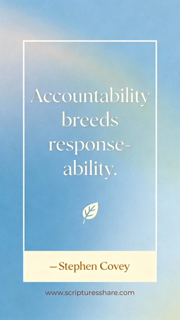 "Accountability breeds response-ability." — Stephen Covey