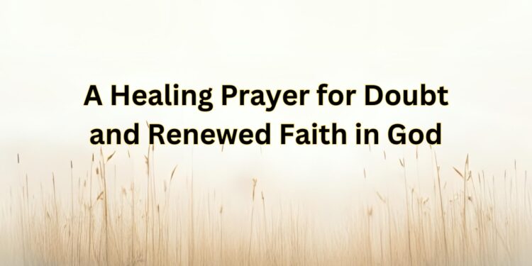 A Healing Prayer for Doubt and Renewed Faith in God (1)
