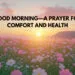 Good Morning—A Prayer for Comfort and Health