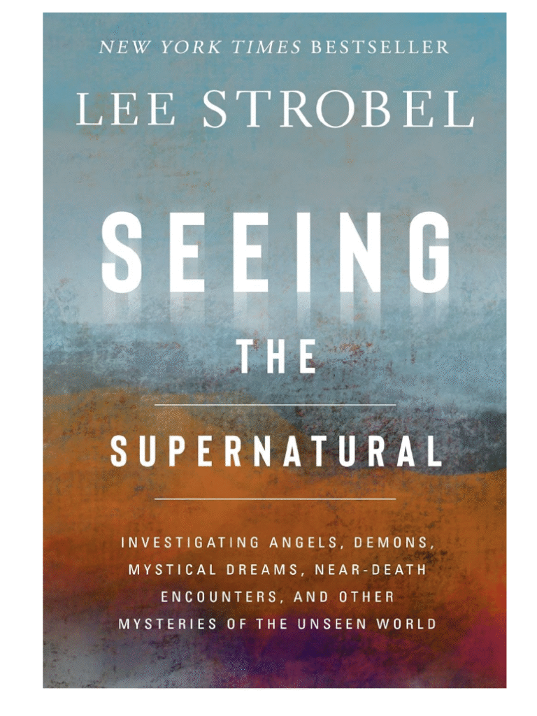 Seeing the Supernatural: Investigating Angels, Demons, Mystical Dreams, Near-Death Encounters, and Other Mysteries of the Unseen World