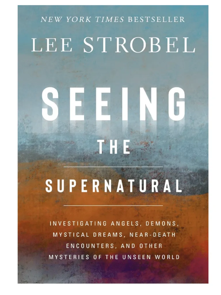 Seeing the Supernatural: Investigating Angels, Demons, Mystical Dreams, Near-Death Encounters, and Other Mysteries of the Unseen World