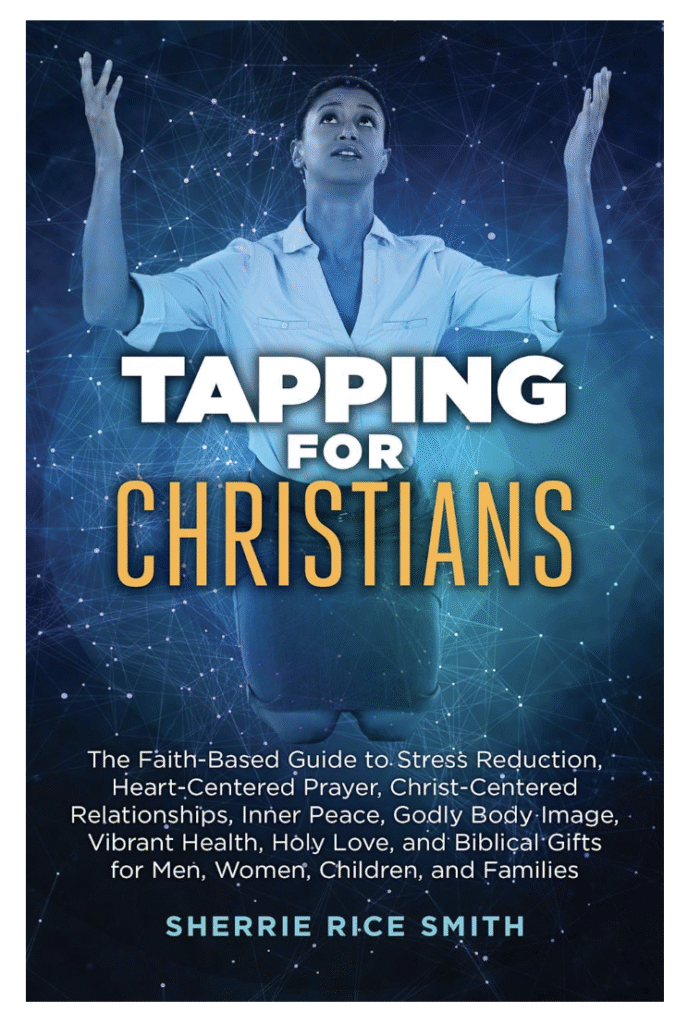Tapping for Christians: The Faith-Based Guide to Stress Reduction, Heart-Centered Prayer,