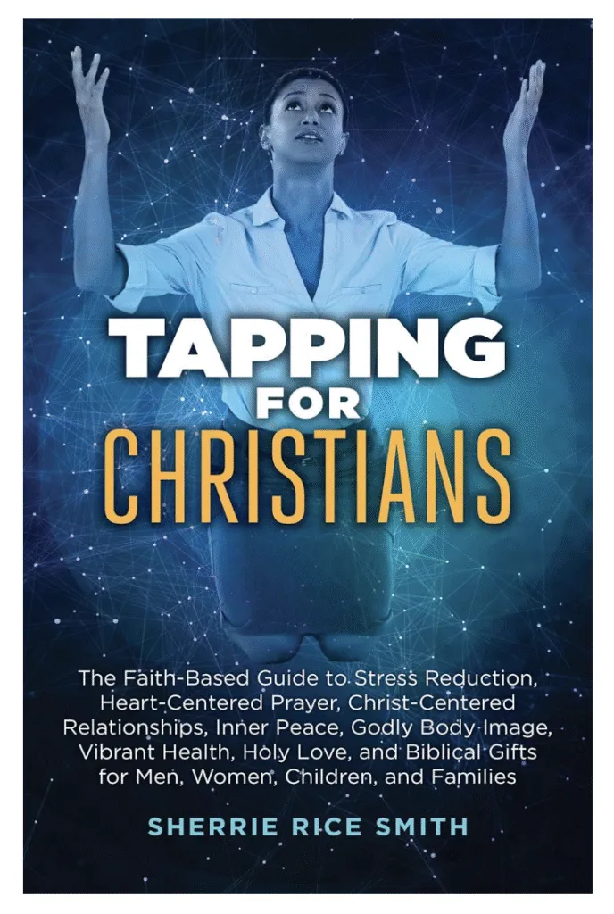 Tapping for Christians: The Faith-Based Guide to Stress Reduction, Heart-Centered Prayer,
